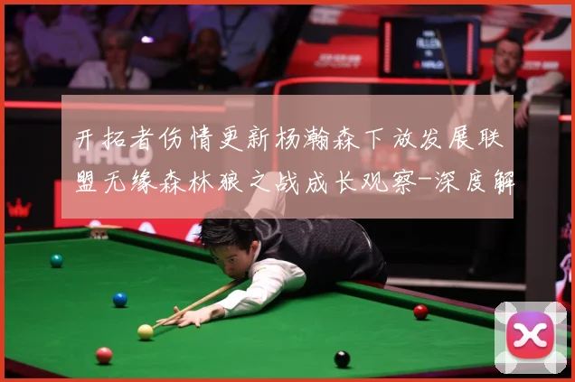 开拓者伤情更新杨瀚森下放发展联盟无缘森林狼之战成长观察-深度解析